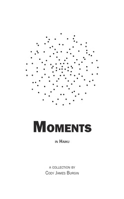 Moments: in Haiku by Burgin, Cody James