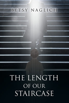 The Length of Our Staircase Christian Faith Publishing, Inc