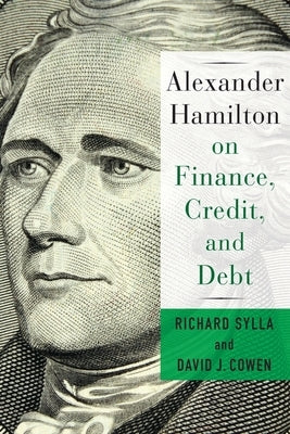 Alexander Hamilton on Finance, Credit, and Debt by Cowen, David