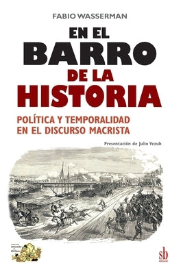 En el barro de la Historia: Política y temporalidad en el discurso macrista by Vezub, Julio