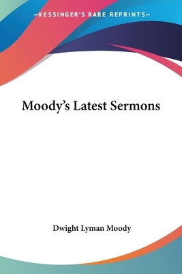 Moody's Latest Sermons Paperback Kessinger Publishing