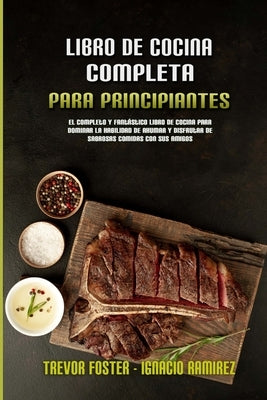 Libro De Cocina Completa Para Principiantes: El Completo Y Fantástico Libro De Cocina Para Dominar La Habilidad De Ahumar Y Disfrutar De Sabrosas Comi by Foster, Trevor