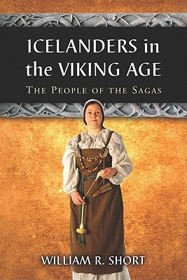 Icelanders in the Viking Age: The People of the Sagas by Short, William R.