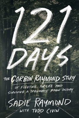 121 Days: The Corbin Raymond Story of Fighting for Life and Surviving a Traumatic Brain Injury by Raymond, Sadie