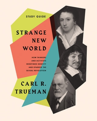 Strange New World (How Thinkers and Activists Redefined Identity and Sparked the Sexual Revolution): Study Guide by Trueman, Carl R.