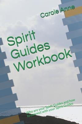 Spirit Guides Workbook: Who are your Spirit Guides and how to connect with your Spirit Guides by Anne, Carole