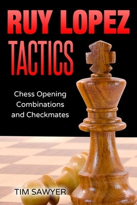 Ruy Lopez Tactics: Chess Opening Combinations and Checkmates Paperback Independently Published