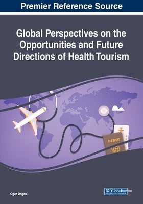 Global Perspectives on the Opportunities and Future Directions of Health Tourism Paperback IGI Global
