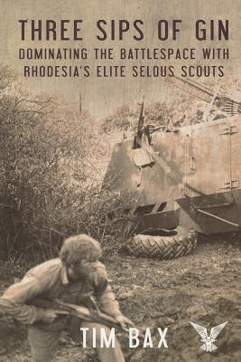 Three Sips of Gin: Dominating the Battlespace with Rhodesia's Famed Selous Scouts Paperback Helion & Company