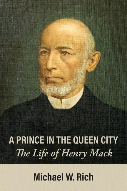 A Prince in the Queen City: The Life of Henry Mack by Rich, Michael