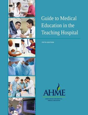 Guide to Medical Education in the Teaching Hospital - 5th Edition by Stephens, Katherine G.
