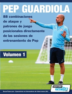 PEP GUARDIOLA - 88 combinaciones de ataque y patrones de juego posicionales directamente de las sesiones de entrenamiento de Pep by Soccertutor Com