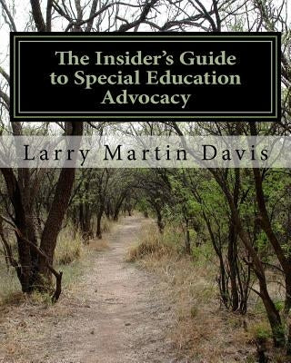 The Insiders Guide to Special Education Advocacy: Taking the Path Toward Successful IEP & 504 Advocacy Paperback Createspace Independent Publishing Platform