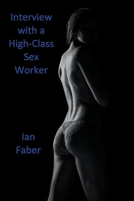 Interview with a High-Class Sex Worker by Faber, Ian
