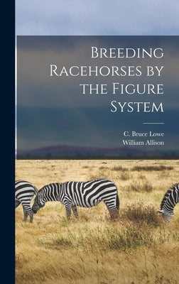 Breeding Racehorses by the Figure System by Lowe, C. Bruce