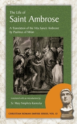 The Life of Saint Ambrose: A Translation of the Vita Sancti Ambrosii by Paulinus of Milan Paperback Arx Publishing