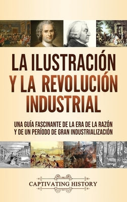 La Ilustración y la revolución industrial: Una guía fascinante de la era de la razón y de un período de gran industrialización by History, Captivating