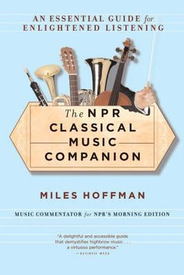 The NPR Classical Music Companion: An Essential Guide for Enlightened Listening by Hoffman, Miles