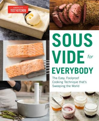 Sous Vide for Everybody: The Easy, Foolproof Cooking Technique That's Sweeping the World Paperback America's Test Kitchen