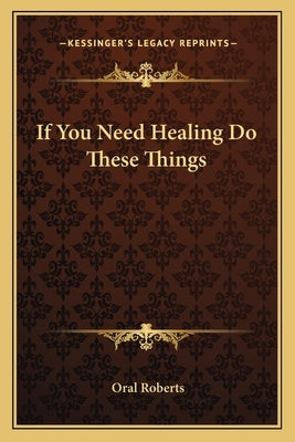 If You Need Healing Do These Things Paperback Kessinger Publishing
