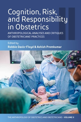 Cognition, Risk, and Responsibility in Obstetrics: Anthropological Analyses and Critiques of Obstetricians' Practices Paperback Berghahn Books
