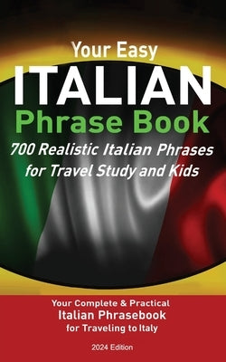 Your Easy Italian Phrasebook 700 Realistic Italian Phrases for Travel Study and Kids: Your Complete & Practical Italian Phrase Book for Traveling to I by Stahl, Christian