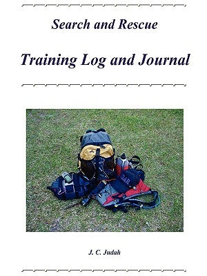 Search and Rescue Training Log and Journal by Judah, J. C.