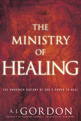The Ministry of Healing: The Unbroken History of God's Power to Heal Paperback Whitaker House