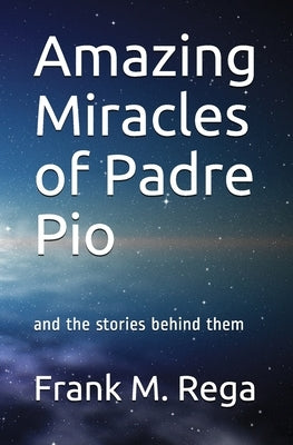Amazing Miracles of Padre Pio: and the stories behind them Paperback Independently Published