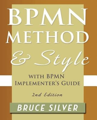 Bpmn Method and Style, 2nd Edition, with Bpmn Implementer's Guide: A Structured Approach for Business Process Modeling and Implementation Using Bpmn 2 Paperback Cody-Cassidy Press