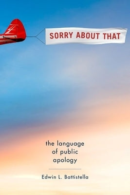 Sorry about That: The Language of Public Apology by Battistella, Edwin L.