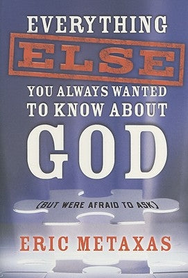 Everything Else You Always Wanted to Know About God (But Were Afraid to Ask) by Metaxas, Eric