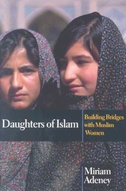 Daughters of Islam: Building Bridges with Muslim Women by Adeney, Miriam