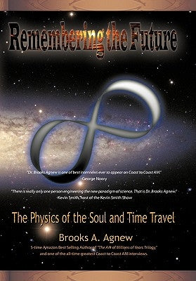 Remembering the Future: The Physics of the Soul and Time Travel by Agnew, Brooks A.