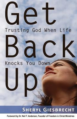 Get Back Up: Trusting God When Life Knocks You Down by Giesbrecht, Sheryl
