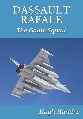 Dassault Rafale: The Gallic Squall by Harkins, Hugh