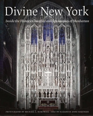 Divine New York: Inside the Historic Churches and Synagogues of Manhattan by Horowitz, Michael L.