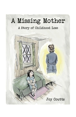A Missing Mother: A Story of Childhood Lossvolume 1 by Coutts, Joy