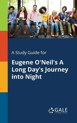 A Study Guide for Eugene O'Neil's A Long Day's Journey Into Night by Gale, Cengage Learning