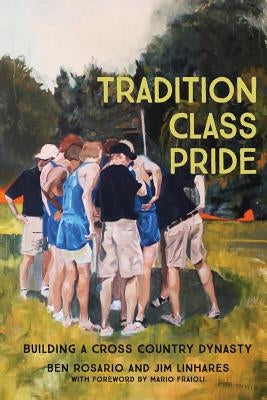 Tradition Class Pride: Building a Cross Country Dynasty Paperback Createspace Independent Publishing Platform