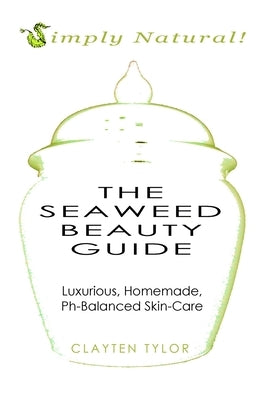 The Seaweed Beauty Guide by Tylor, Clayten