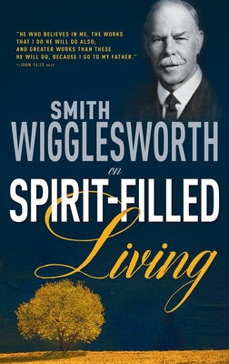 Smith Wigglesworth on Spirit-Filled Living Paperback Whitaker House