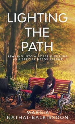 Lighting the Path: Leaning into a Hopeful Future As a Special Needs Parent by Nathai-Balkissoon, Marcia