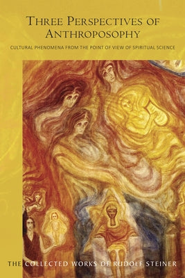 Three Perspectives of Anthroposophy: Cultural Phenomena from the Point of View of Spiritual Science (Cw 225) by Steiner, Rudolf