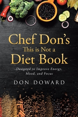 Chef Don's This is Not a Diet Book: Designed to Improve Energy, Mood, and Focus by Doward, Don