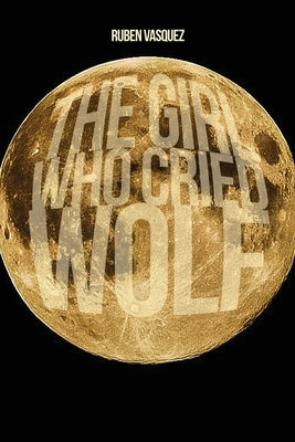 The Girl Who Cried Wolf by Vasquez, Ruben