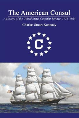 The American Consul: A History of the United States Consular Service 1776-1924. Revised Second Edition New Academia Publishing/ The Spring