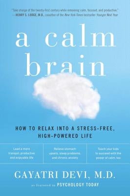 A Calm Brain: How to Relax Into a Stress-Free, High-Powered Life by Devi, Gayatri