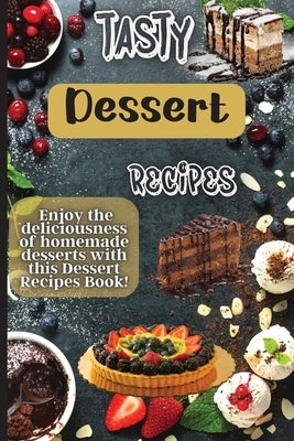 Tasty Dessert Recipes: Our recipes are simple, tasty and fast - perfect for busy parents looking for quick yet delicious desserts. Paperback Angelica S. Davis