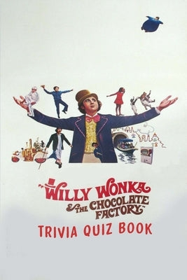 Willy Wonka & the Chocolate Factory: Trivia Quiz Book by Robert Larso, Natha